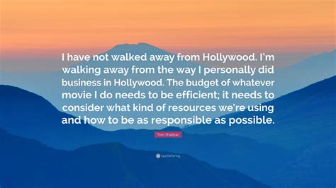 Tom Shadyac Quote: “I have not walked away from Hollywood. I’m walking away from the way I ...