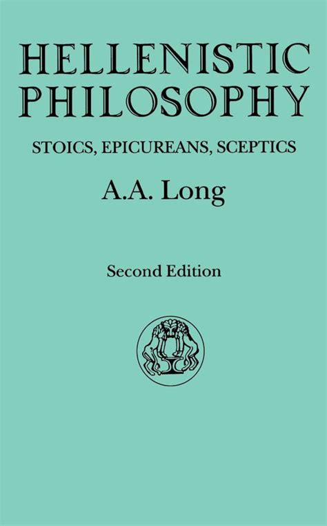 Hellenistic Philosophy: Stoics, Epicureans, Sceptics: Classical Life and Letters A.A. Long ...