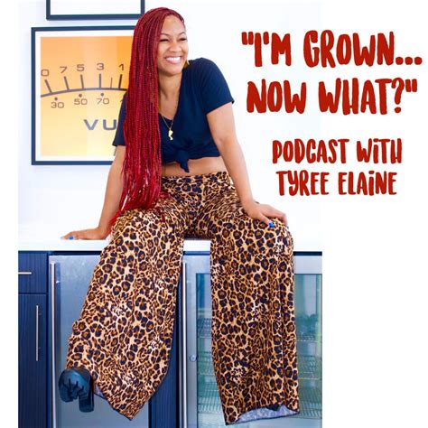 I'm Grown...Now What? with Tyree Elaine (Podcast) - Comedy Pop-Up Podcast Network | Listen Notes