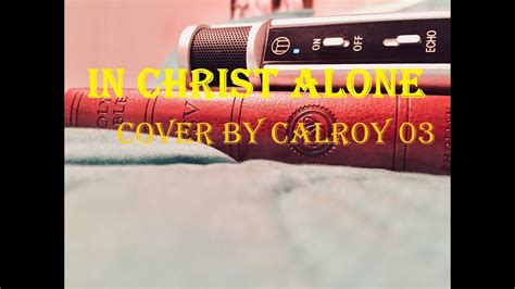 In Christ Alone; Cover By Calroy03 - YouTube