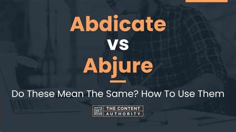 Abdicate vs Abjure: Do These Mean The Same? How To Use Them