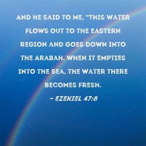 Ezekiel 47:8 And he said to me, "This water flows out to the eastern ...