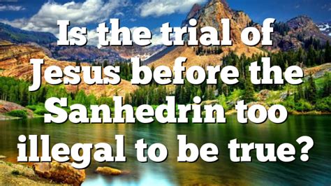 Is the trial of Jesus before the Sanhedrin too illegal to be true? | Pentecostal Theology