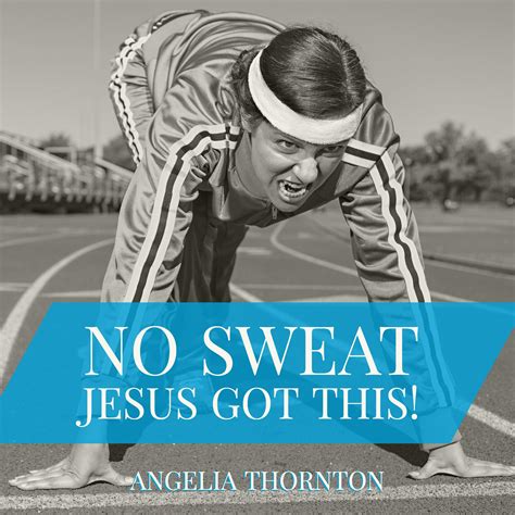 No sweat, trust jesus, jesus has your back