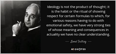 Lionel Trilling quote: Ideology is not the product of thought; it is the...