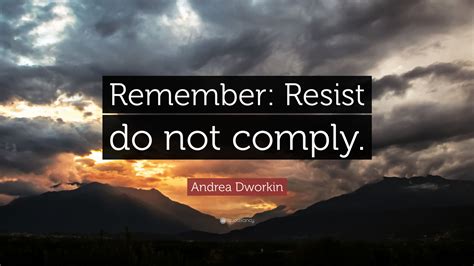 Andrea Dworkin Quote: “Remember: Resist do not comply.”