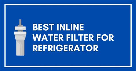 7 Best Inline Water Filter For Refrigerator in 2023