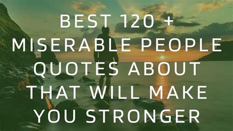 Best 120 + Miserable People Quotes About That Will Make You Stronger