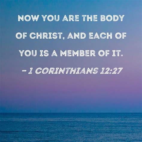 1 Corinthians 12:27 Now you are the body of Christ, and each of you is ...