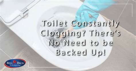 Toilet Constantly Clogging? There’s No Need To Be Backed Up! - Bell Brothers