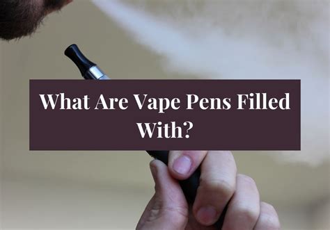 What Are Vape Pens Filled With?