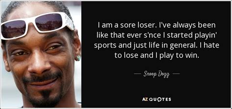 Snoop Dogg quote: I am a sore loser. I've always been like that...