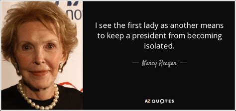 Nancy Reagan quote: I see the first lady as another means to keep...