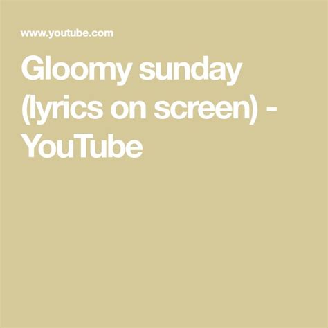 Gloomy sunday (lyrics on screen) - YouTube | Sunday lyrics, Gloomy sunday, Lyrics