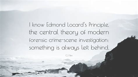 C.J. Box Quote: “I know Edmond Locard’s Principle, the central theory ...