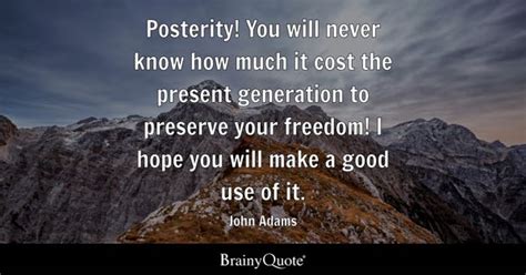 John Adams - Posterity! You will never know how much it...