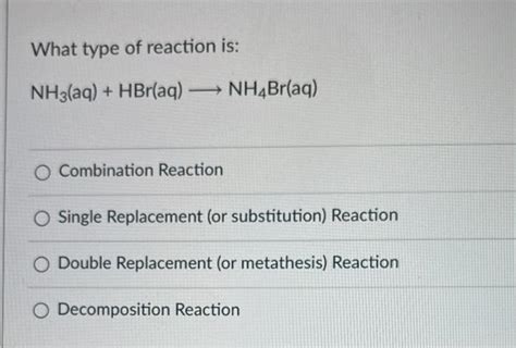 Solved What type of reaction is: NH3(aq) + HBr(aq) — | Chegg.com