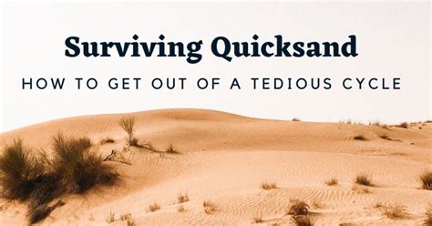 Surviving Quicksand: How to Get out of a Tedious Cycle