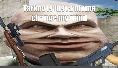 Meme: "Tarkov is just a meme change my mind" - All Templates - Meme-arsenal.com