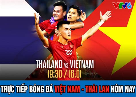 Trực tiếp bóng đá Việt Nam - Thái Lan hôm nay; Trực tiếp VTV6 HD Thái Lan đấu với Việt Nam AFF Cup