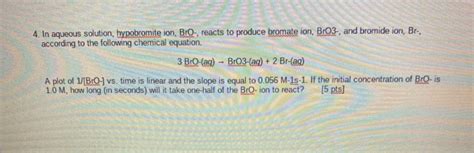 Solved 4. In aqueous solution, hypobromite ion, BrO-, reacts | Chegg.com