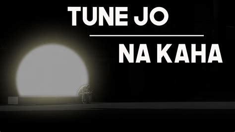 Tune Jo Na Kaha {Lyrics} - YouTube