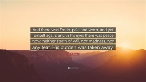 J. R. R. Tolkien Quote: “And there was Frodo, pale and worn, and yet ...