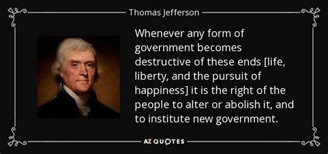 Thomas Jefferson quote: Whenever any form of government becomes destructive of these ends...