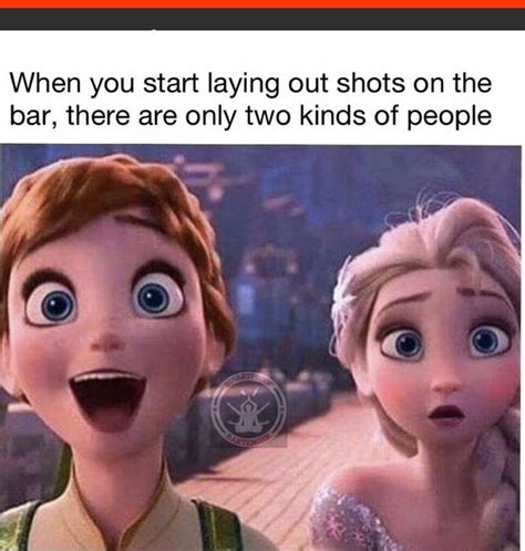 Frozen meme When someone starts laying out shots there are two kinds of ...