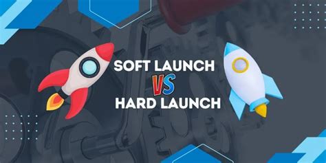 Soft Launch Vs Hard Launch – What Is Better To Choose In 2023