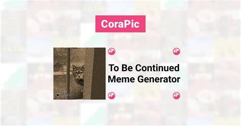 To Be Continued Meme Generator | CoraPic