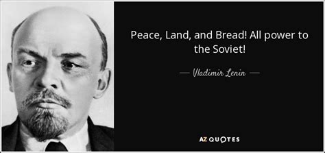 Vladimir Lenin quote: Peace, Land, and Bread! All power to the Soviet!