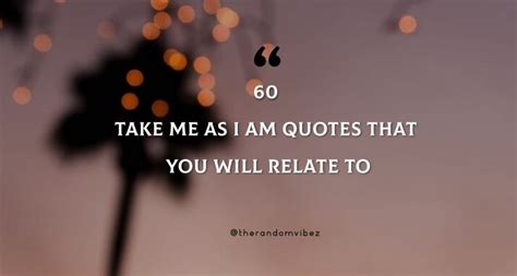 Collection : 60 Take Me As I Am Quotes That You Will Relate To - QuotesLists.com | Number one ...