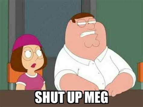 Shut up Meg | Funny memes, Shut up, Memes