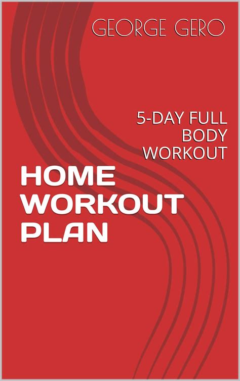 HOME WORKOUT PLAN: 5-DAY FULL BODY WORKOUT by George Gero | Goodreads