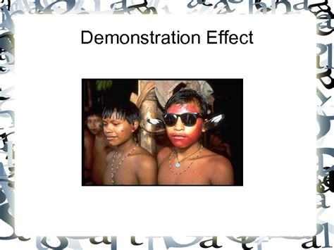 The Demonstration Effect The replacement of local cultural