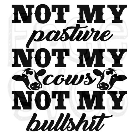 FREE SVG – Not My Pasture Not My Cows Not My BS | Funny quotes, Great quotes, Quotes