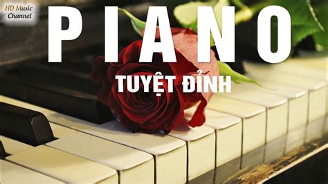 Tuyệt Đỉnh PIANO - Hòa Tấu Nhạc Piano Nhẹ Nhàng Những bản nhạc không lời quốc tế chọn lọc hay ...