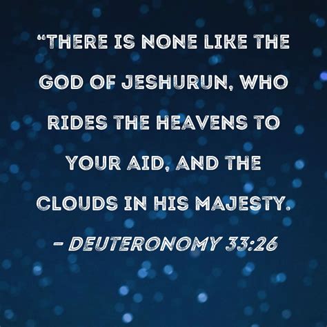 Deuteronomy 33:26 "There is none like the God of Jeshurun, who rides ...