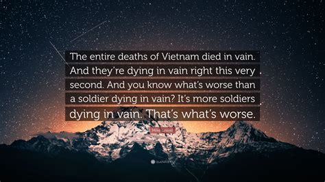 Mike Gravel Quote: “The entire deaths of Vietnam died in vain. And they’re dying in vain right ...