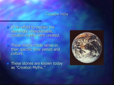 Creation Mths In an effort to explain the seemingly unexplainable, creation myths were created ...