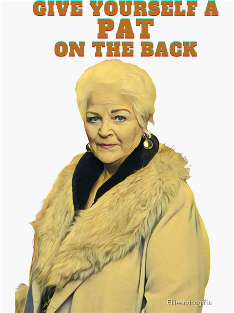 "Give yourself a Pat on the Back, Pat Butcher, Eastenders, Well done ...