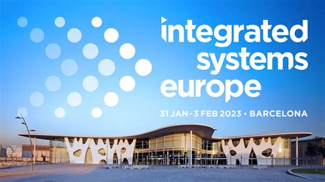 Integrated Systems Europe, ISE 2023, Returns to Barcelona, January 31 ...