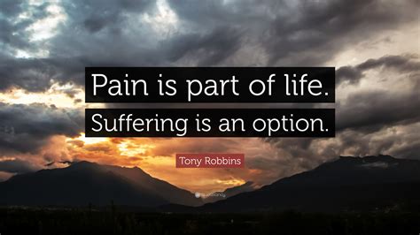 Tony Robbins Quote: “Pain is part of life. Suffering is an option.”