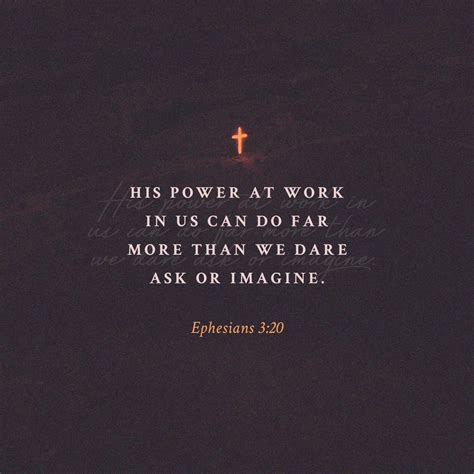 Ephesians 3:20-21 Now to him who is able to do immeasurably more than all we ask or imagine ...