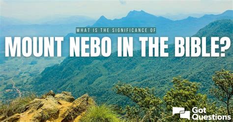 What is the significance of Mount Nebo in the Bible? | GotQuestions.org