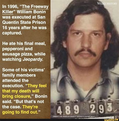 WEIRD HISTORY In 1996, "The Freeway Killer" William Bonin was executed ...