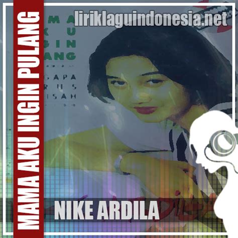 Lirik Lagu Nike Ardila – Mama Aku Ingin Pulang