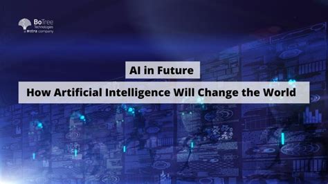 AI in Future: How Artificial Intelligence Will Change the World – BoTree Technologies