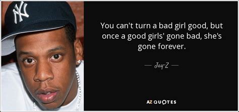 Jay-Z quote: You can't turn a bad girl good, but once a...